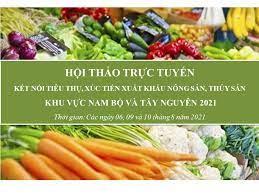 Mời tham dự Hội nghị kết nối tiêu thụ, xúc tiến xuất khẩu nông sản, thủy sản khu vực Nam Bộ và Tây Nguyên 2021