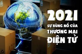 Thương mại điện tử tiếp tục bùng nổ trong năm 2021